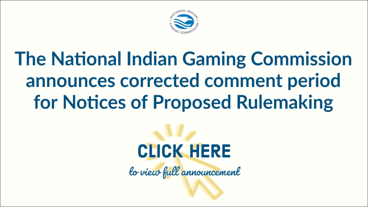 The NIGC Announces Corrected Comment Period for Notices of Proposed Rulemaking