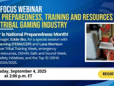 Promotional graphic for a special emphasis session on federal preparedness, training, and resources for the tribal gaming industry. Highlights that September is National Preparedness Month. The event features Eddie Ilko, Ruby Dawn Manning (FEMA/CDP), and Lana Morrison (OSHA), covering Tribal Training Week, emergency preparedness resources, OSHA’s Safe and Sound Week, casino/hotel safety initiatives, and the Top 10 OSHA Violations for 2024/2025. Scheduled for Thursday, September 4, 2025, at 2:00 p.m. ET, with a yellow 'Register Here' button. Image includes a person in safety gear writing on a clipboard.