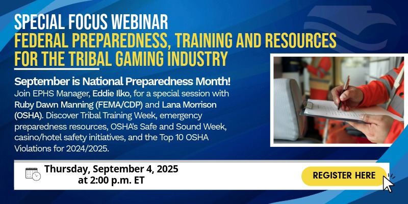 Promotional graphic for a special emphasis session on federal preparedness, training, and resources for the tribal gaming industry. Highlights that September is National Preparedness Month. The event features Eddie Ilko, Ruby Dawn Manning (FEMA/CDP), and Lana Morrison (OSHA), covering Tribal Training Week, emergency preparedness resources, OSHA’s Safe and Sound Week, casino/hotel safety initiatives, and the Top 10 OSHA Violations for 2024/2025. Scheduled for Thursday, September 4, 2025, at 2:00 p.m. ET, with a yellow 'Register Here' button. Image includes a person in safety gear writing on a clipboard.