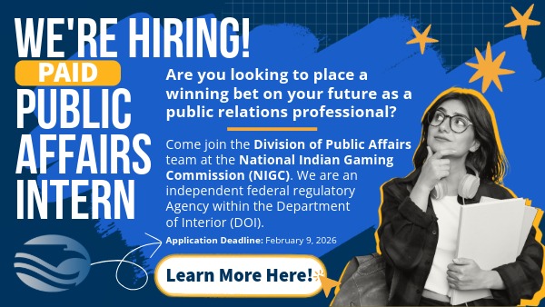Colorful recruitment graphic for a paid Public Affairs internship at the National Indian Gaming Commission. Bold headline reads “We’re Hiring!” with details about the internship, an application deadline of February 9, 2026, and a prompt to learn more. A person holding folders appears against a starry, abstract background. Includes link to the position: Public Affairs Specialist (Intern): https://www.usajobs.gov/job/852902400.