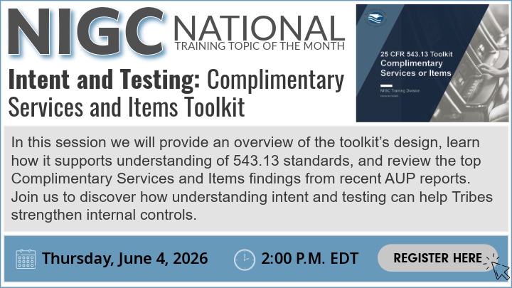 Graphic for NIGC National Training Topic of the Month titled ‘Intent and Testing: Complimentary Services and Items Toolkit.’ The text explains that the session will overview the toolkit’s design, how it supports understanding of 543.13 standards, and findings from recent AUP reports. A small image of the 25 CFR 543.13 Toolkit cover appears on the right. A banner at the bottom lists the session date and time: Thursday, June 4, 2026, at 2:00 p.m. EDT, with a button labeled ‘Register Here.’