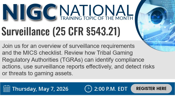 A promotional graphic for the National Indian Gaming Commission’s ‘National Training Topic of the Month.’ The featured topic is Surveillance (25 CFR §543.21). The graphic includes a surveillance camera illustration and digital interface elements. Text explains that the training will cover surveillance requirements, the MICS checklist, how Tribal Gaming Regulatory Authorities can identify compliance actions, use surveillance reports, and detect risks to gaming assets. Event details show the session is scheduled for Thursday, May 7, 2026, at 2:00 P.M. EDT, with a ‘Register Here’ button at the bottom.