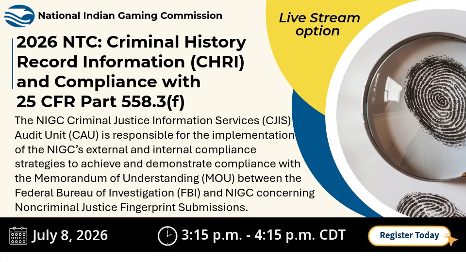NIGC promotional graphic for the 2026 NTC session “Criminal History Record Information (CHRI) and Compliance with 25 CFR Part 558.3(f).” The session discusses CJIS Audit Unit compliance strategies related to the FBI and NIGC MOU for noncriminal justice fingerprint submissions. Live stream option available. July 8, 2026, 3:15 p.m. to 4:15 p.m. CDT. Image shows fingerprint graphics under a magnifying glass.