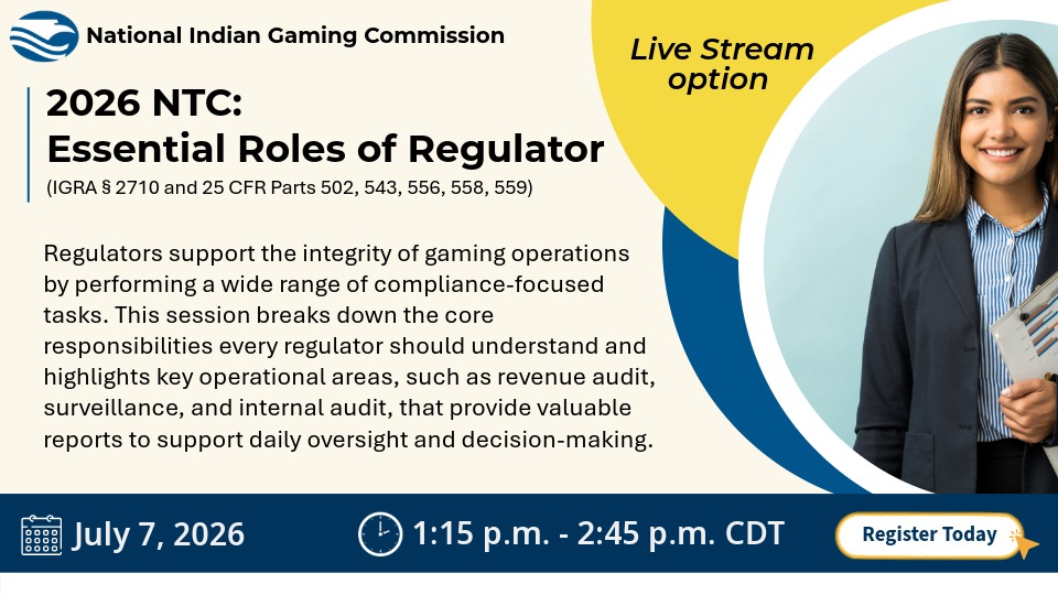 NIGC promotional graphic for the 2026 NTC session “Essential Roles of Regulator,” covering IGRA § 2710 and 25 CFR Parts 502, 543, 556, 558, and 559. The session explains core regulatory responsibilities and key operational areas such as revenue audit, surveillance, and internal audit. Live stream option available. July 7, 2026, 1:15 p.m. to 2:45 p.m. CDT. Image shows a professional holding a clipboard.