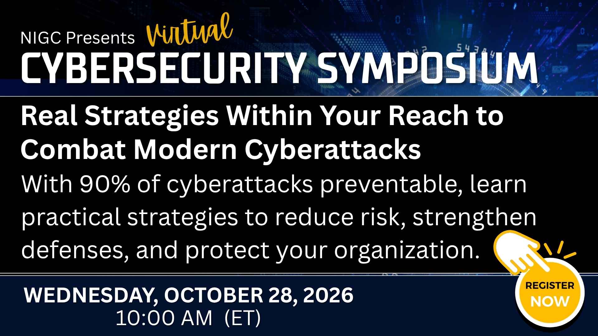 NIGC Virtual Cybersecurity Symposium graphic promoting “Real Strategies Within Your Reach to Combat Modern Cyberattacks.” The graphic highlights that 90% of cyberattacks are preventable and encourages learning practical strategies to reduce risk and strengthen defenses. The event is Wednesday, October 28, 2026, at 10:00 AM ET, with a “Register Now” callout.